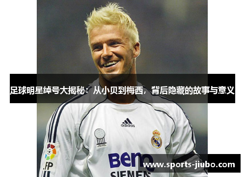 足球明星绰号大揭秘：从小贝到梅西，背后隐藏的故事与意义