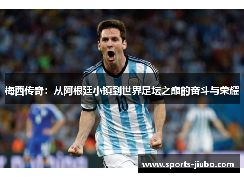 梅西传奇：从阿根廷小镇到世界足坛之巅的奋斗与荣耀