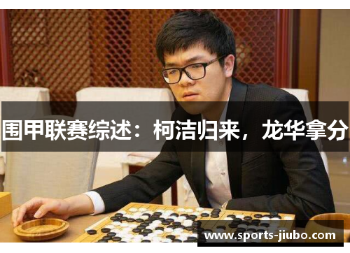 围甲联赛综述：柯洁归来，龙华拿分